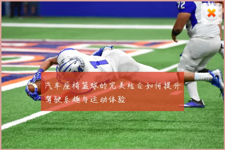 汽车座椅篮球的完美结合如何提升驾驶乐趣与运动体验